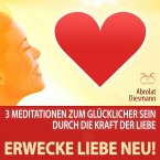 Erwecke Liebe Neu! 3 Meditationen zum Glücklicher Sein durch die Kraft der Liebe (MP3-Download)