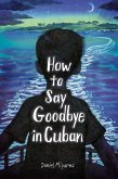 How to Say Goodbye in Cuban (eBook, ePUB) How to Say Goodbye in Cuban (eBook, ePUB)