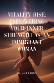Vitality Rise: Empowering Your Inner Strength as an Immigrant Woman (eBook, ePUB)