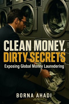 Clean Money, Dirty Secrets: Exposing Global Money Laundering (eBook, ePUB) - Ahadi, Borna