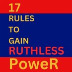 17 Rules To Gain Ruthless Power (eBook, ePUB)