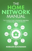 The Home Network Manual: The Complete Guide to Setting Up, Upgrading, and Securing Your Home Network (Home Technology Manuals) (eBook, ePUB) The Home Network Manual: The Complete Guide to Setting Up, Upgrading, and Securing Your Home Network (Home Technology Manuals) (eBook, ePUB)