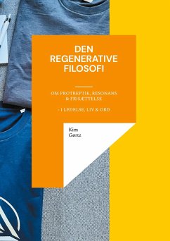 Den regenerative filosofi - om protreptik, resonans & frisættelse - i ledelse, liv & ord (eBook, ePUB) Den regenerative filosofi - om protreptik, resonans & frisættelse - i ledelse, liv & ord (eBook, ePUB)