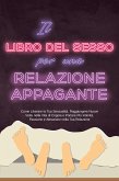 Il Libro del Sesso per una Relazione Appagante: Come Liberare la Tua Sessualità, Raggiungere Nuove Vette nella Vita di Coppia e Portare Più Intimità, Passione e Attrazione nella Tua Relazione (eBook, ePUB) Il Libro del Sesso per una Relazione Appagante: Come Liberare la Tua Sessualità, Raggiungere Nuove Vette nella Vita di Coppia e Portare Più Intimità, Passione e Attrazione nella Tua Relazione (eBook, ePUB)