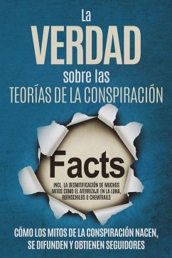 Cover La Verdad sobre las Teorías de la Conspiración: Cómo los Mitos de la Conspiración Nacen, Se Difunden y Obtienen Seguidores - Incluyendo la Desmitificación de Muchos Mitos como el Aterrizaje en la Luna, Rothschilds o Chemtrails (eBook, ePUB)