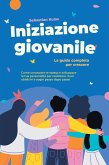 Iniziazione giovanile - La guida completa per crescere: Come conoscere te stesso e sviluppare la tua personalità per realizzare i tuoi obiettivi e sogni passo dopo passo (eBook, ePUB)