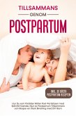 Tillsammans genom Postpartum: Hur Du som Förälder Möter Post-Partsfasen med Självförtroende, Njut av Postpartum Tillsammans och Skapar en Stark Bindning med Ditt Barn - Inkluderande de Bästa Postpartum Recepten (eBook, ePUB)