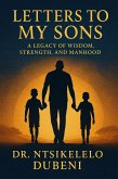 Letters To My Sons: A Legacy Of Wisdom, Strength, And Manhood (eBook, ePUB)