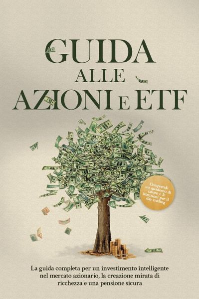 Guida alle Azioni e ETF: La guida completa per un investimento intelligente nel mercato azionario, la creazione mirata di ricchezza e una pensione sicura - Comprende un quaderno di lavoro e le istruzioni per il day trading (eBook, ePUB) Guida alle Azioni e ETF: La guida completa per un investimento intelligente nel mercato azionario, la creazione mirata di ricchezza e una pensione sicura - Comprende un quaderno di lavoro e le istruzioni per il day trading (eBook, ePUB)