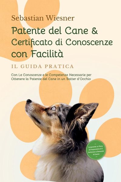 Patente del Cane & Certificato di Conoscenze con Facilità - Il Guida Pratica: Con Le Conoscenze e le Competenze Necessarie per Ottenere la Patente del Cane in un Batter d'Occhio   Comprende un Piano di Preparazione di 5 Settimane & Domande di Esame (eBook, ePUB) Patente del Cane & Certificato di Conoscenze con Facilità - Il Guida Pratica: Con Le Conoscenze e le Competenze Necessarie per Ottenere la Patente del Cane in un Batter d'Occhio   Comprende un Piano di Preparazione di 5 Settimane & Domande di Esame (eBook, ePUB)