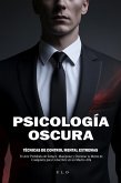 Psicología Oscura: Técnicas de Control Mental Extremas - El Arte Prohibido de Seducir, Manipular y Dominar la Mente de Cualquiera para Convertirte en un Macho Alfa (eBook, ePUB)