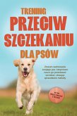 Trening przeciw szczekaniu dla psów: Zrozum zachowanie swojego psa i stopniowo naucz go przestawac szczekac, stosujac sprawdzone metody - w tym wiele cwiczen i technik. (eBook, ePUB)