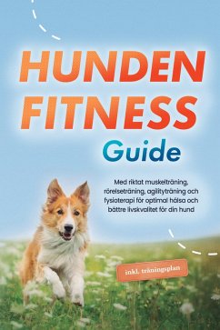 Cover Hundens fitnessguide: Med riktat muskelträning, rörelseträning, agilityträning och fysioterapi för optimal hälsa och bättre livskvalitet för din hund - inklusive träningsplan (eBook, ePUB)