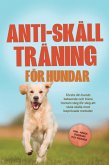Anti-skäll träning för hundar: Förstå din hunds beteende och träna honom steg för steg att sluta skälla med beprövade metoder - inklusive många övningar och tekniker. (eBook, ePUB)