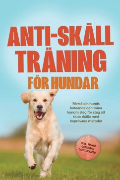 Cover Anti-skäll träning för hundar: Förstå din hunds beteende och träna honom steg för steg att sluta skälla med beprövade metoder - inklusive många övningar och tekniker. (eBook, ePUB)