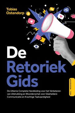 Cover De Retoriek Gids: De Ultieme Complete Handleiding voor het Verbeteren van Uitdrukking en Woordenschat voor Glasheldere Communicatie en Krachtige Taalvaardigheid - Inclusief Workbook (eBook, ePUB)