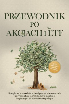 Cover Przewodnik po akcjach i ETF: Kompletny przewodnik po inteligentnych inwestycjach na rynku akcji, celowej budowie majatku i bezpiecznym planowaniu emerytalnym - W tym podrecznik i instrukcje day tradingu (eBook, ePUB)
