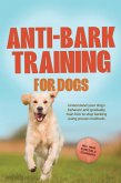 Anti-Bark Training for Dogs: Understand your dog's behavior and gradually train him to stop barking using proven methods - including many exercises & techniques. (eBook, ePUB)