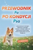 Przewodnik po kondycji psa: Z ukierunkowanym treningiem miesniowym, treningiem ruchowym, treningiem agility oraz fizjoterapia dla optymalnego zdrowia i lepszej jakosci zycia dla Twojego psa - w tym plan treningowy (eBook, ePUB)