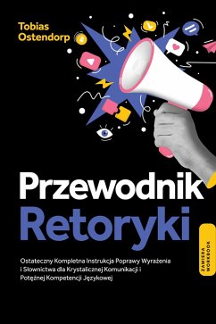 Cover Przewodnik Retoryki: Ostateczny Kompletna Instrukcja Poprawy Wyrazenia i Slownictwa dla Krystalicznej Komunikacji i Poteznej Kompetencji Jezykowej - Zawiera Workbook (eBook, ePUB)