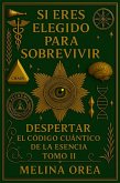 SI ERES ELEGIDO PARA SOBREVIVIR - DESPERTAR EL CÓDIGO CUÁNTICO DE LA ESENCIA. TOMO II (1, #2) (eBook, ePUB) SI ERES ELEGIDO PARA SOBREVIVIR - DESPERTAR EL CÓDIGO CUÁNTICO DE LA ESENCIA. TOMO II (1, #2) (eBook, ePUB)