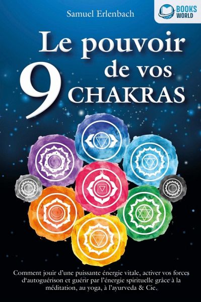 Le pouvoir de vos 9 chakras: Comment allumer une énergie vitale sans précédent avec la méditation des chakras, le yoga et autres, activer vos pouvoirs d'auto-guérison et atteindre une santé ho-listique. (eBook, ePUB)