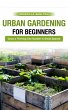Urban Gardening for Beginners: Grow a... - Bild 1