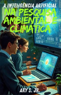 A Inteligência Artificial na Pesquisa Ambiental e Climática (eBook, ePUB) - S., Ary A Inteligência Artificial na Pesquisa Ambiental e Climática (eBook, ePUB) - S., Ary