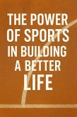 The Power of Sports in Building a Better Life (eBook, ePUB) The Power of Sports in Building a Better Life (eBook, ePUB)