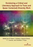 Envisioning a Critical and Liberatory Approach to Trans and Queer Center(ed) Diversity Work Envisioning a Critical and Liberatory Approach to Trans and Queer Center(ed) Diversity Work