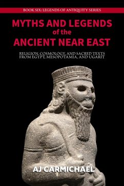 Cover Myths and Legends of the Ancient Near East: Religion, Cosmology, and Sacred Texts from Egypt, Mesopotamia, and Ugarit (Legends of Antiquity, #6) (eBook, ePUB)