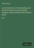 An Introduction to Conveyancing, and the New Statutes Concerning Real Property with Precedents and Practical Notes An Introduction to Conveyancing, and the New Statutes Concerning Real Property with Precedents and Practical Notes