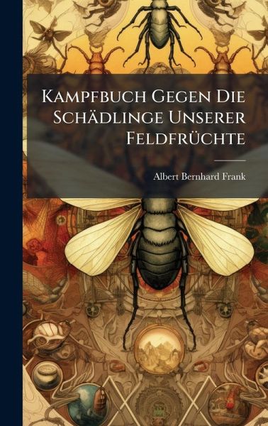 Kampfbuch Gegen Die Schädlinge Unserer FeldfrÃ1/4chte Kampfbuch Gegen Die Schädlinge Unserer FeldfrÃ1/4chte