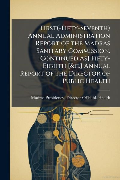First(-Fifty-Seventh) Annual Administration Report of the Madras Sanitary Commission. [Continued As] Fifty-Eighth [&c.] Annual Report of the Director of Public Health
