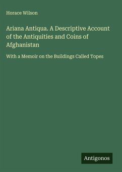 Ariana Antiqua. A Descriptive Account of the Antiquities and Coins of Afghanistan - Wilson, Horace