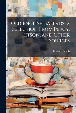 Cover Old English Ballads, a Selection From Percy, Ritson, and Other Sources