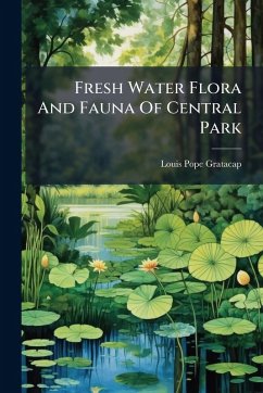 Fresh Water Flora And Fauna Of Central Park - Gratacap, Louis Pope