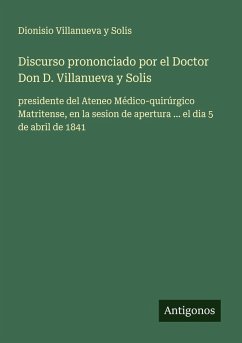 Discurso prononciado por el Doctor Don D. Villanueva y Solis Cover Discurso prononciado por el Doctor Don D. Villanueva y Solis