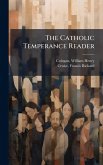 The Catholic Temperance Reader The Catholic Temperance Reader
