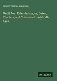 Medii Aevi Kalendarium; or, Dates, Charters, and Customs of the Middle Ages Medii Aevi Kalendarium; or, Dates, Charters, and Customs of the Middle Ages