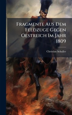 Fragmente Aus Dem Feldzuge Gegen Oestreich Im Jahr 1809 - Schaller, Christian