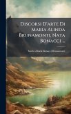 Discorsi D'arte Di Maria Alinda Brunamonti, Nata Bonacci ... Discorsi D'arte Di Maria Alinda Brunamonti, Nata Bonacci ...