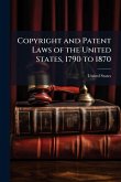 Copyright and Patent Laws of the United States, 1790 to 1870