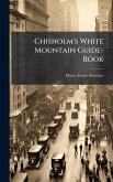 Chisholm's White Mountain Guide-Book