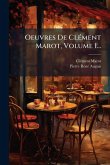 Oeuvres De ClÃ(c)ment Marot, Volume 1... Oeuvres De ClÃ(c)ment Marot, Volume 1...