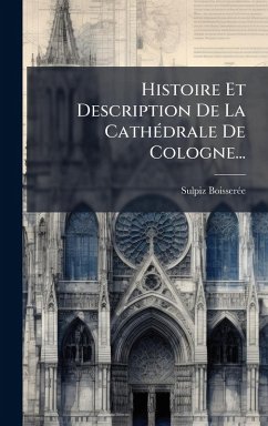 Histoire Et Description De La CathÃ(c)drale De Cologne... Cover Histoire Et Description De La CathÃ(c)drale De Cologne...