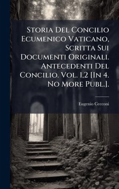 Cover Storia Del Concilio Ecumenico Vaticano, Scritta Sui Documenti Originali. Antecedenti Del Concilio. Vol. 1,2 [In 4. No More Publ.].