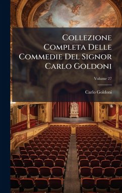 Collezione Completa Delle Commedie Del Signor Carlo Goldoni - Goldoni, Carlo Collezione Completa Delle Commedie Del Signor Carlo Goldoni - Goldoni, Carlo