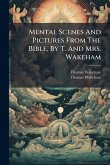 Mental Scenes And Pictures From The Bible, By T. And Mrs. Wakeham