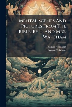 Cover Mental Scenes And Pictures From The Bible, By T. And Mrs. Wakeham